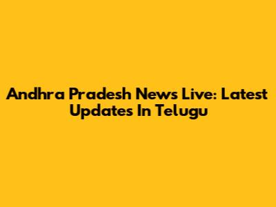 Andhra Pradesh News Live: Latest Updates In Telugu