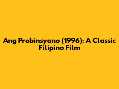 Ang Probinsyano (1996): A Classic Filipino Film