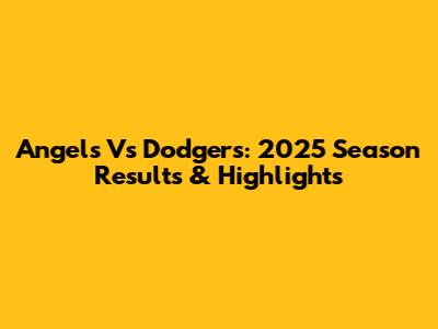 Angels Vs Dodgers: 2025 Season Results & Highlights