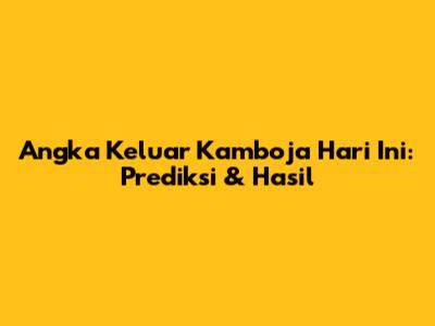 Angka Keluar Kamboja Hari Ini: Prediksi & Hasil