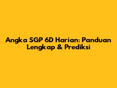 Angka SGP 6D Harian: Panduan Lengkap & Prediksi