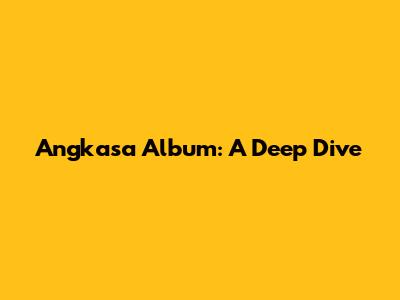 Angkasa Album: A Deep Dive