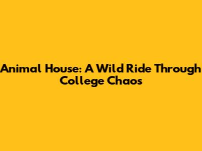 Animal House: A Wild Ride Through College Chaos