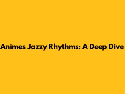 Anime's Jazzy Rhythms: A Deep Dive