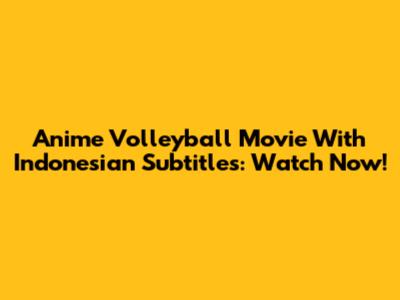 Anime Volleyball Movie With Indonesian Subtitles: Watch Now!