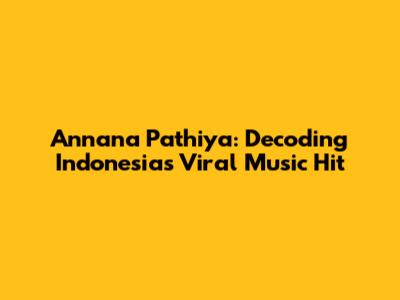 Annana Pathiya: Decoding Indonesia's Viral Music Hit