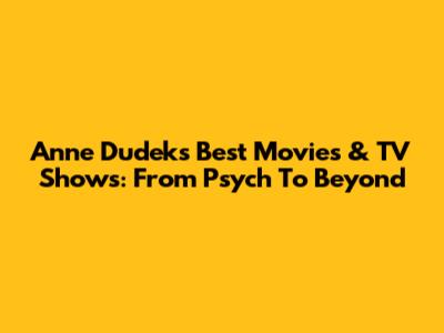 Anne Dudek's Best Movies & TV Shows: From 'Psych' To Beyond
