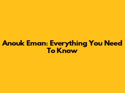 Anouk Eman: Everything You Need To Know