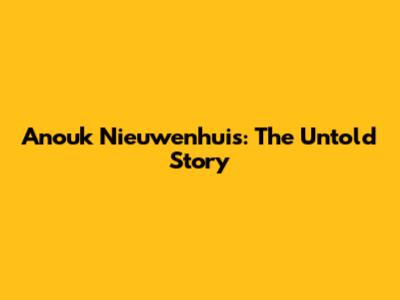 Anouk Nieuwenhuis: The Untold Story
