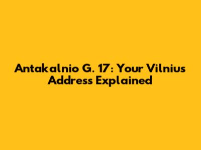 Antakalnio G. 17: Your Vilnius Address Explained