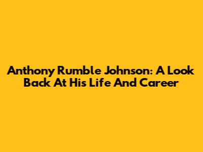 Anthony 'Rumble' Johnson: A Look Back At His Life And Career