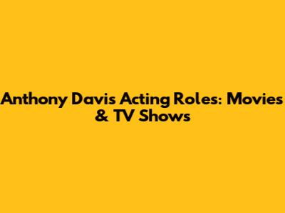 Anthony Davis' Acting Roles: Movies & TV Shows