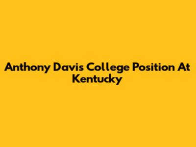Anthony Davis' College Position At Kentucky