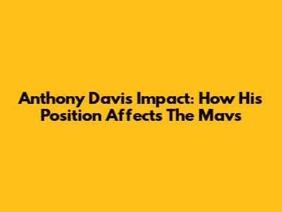 Anthony Davis' Impact: How His Position Affects The Mavs