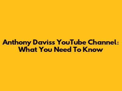 Anthony Davis's YouTube Channel: What You Need To Know