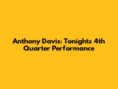 Anthony Davis: Tonight's 4th Quarter Performance