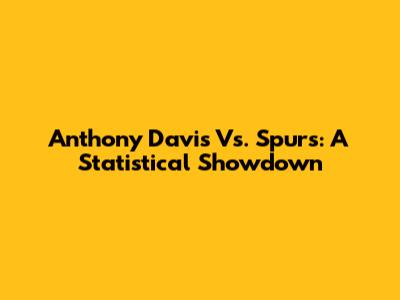 Anthony Davis Vs. Spurs: A Statistical Showdown