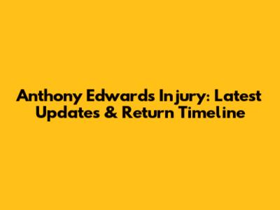 Anthony Edwards Injury: Latest Updates & Return Timeline