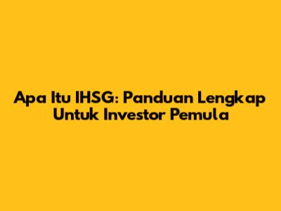 Apa Itu IHSG: Panduan Lengkap Untuk Investor Pemula