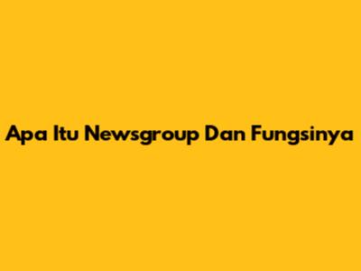 Apa Itu Newsgroup Dan Fungsinya