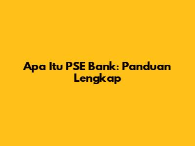 Apa Itu PSE Bank: Panduan Lengkap