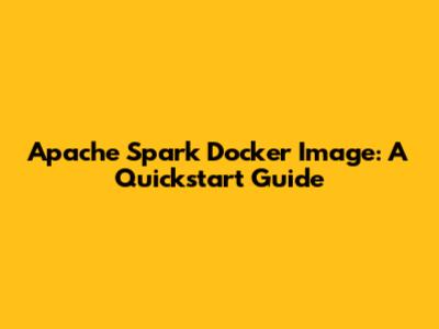 Apache Spark Docker Image: A Quickstart Guide