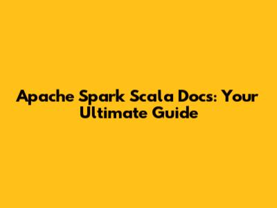 Apache Spark Scala Docs: Your Ultimate Guide
