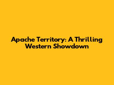 Apache Territory: A Thrilling Western Showdown