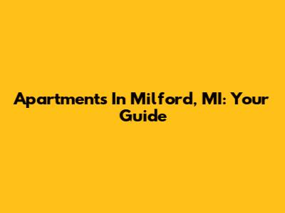 Apartments In Milford, MI: Your Guide