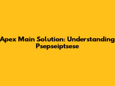 Apex Main Solution: Understanding Psepseiptsese