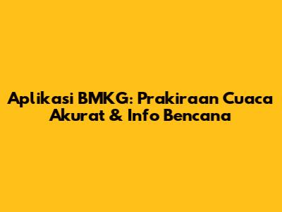 Aplikasi BMKG: Prakiraan Cuaca Akurat & Info Bencana