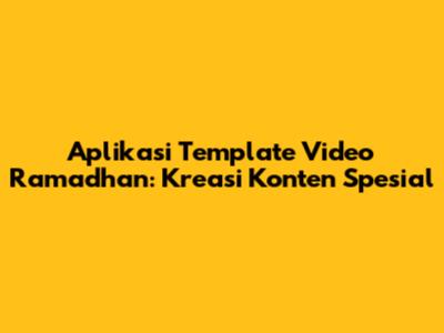 Aplikasi Template Video Ramadhan: Kreasi Konten Spesial