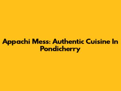 Appachi Mess: Authentic Cuisine In Pondicherry