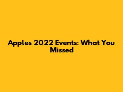 Apple's 2022 Events: What You Missed