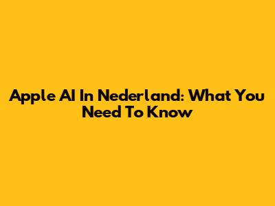 Apple AI In Nederland: What You Need To Know