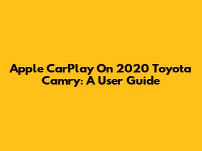 Apple CarPlay On 2020 Toyota Camry: A User Guide