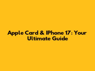Apple Card & IPhone 17: Your Ultimate Guide