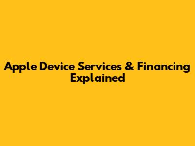 Apple Device Services & Financing Explained