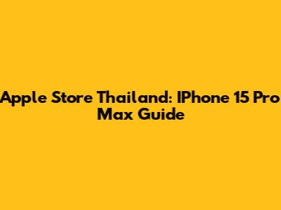 Apple Store Thailand: IPhone 15 Pro Max Guide