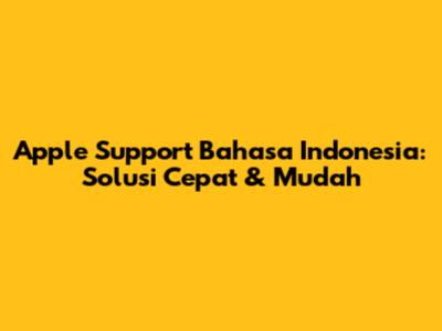 Apple Support Bahasa Indonesia: Solusi Cepat & Mudah