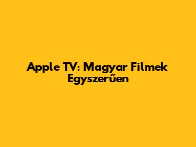 Apple TV: Magyar Filmek Egyszerűen