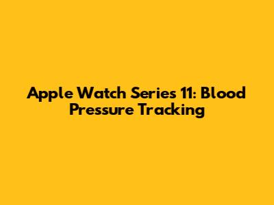 Apple Watch Series 11: Blood Pressure Tracking