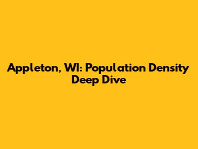 Appleton, WI: Population Density Deep Dive