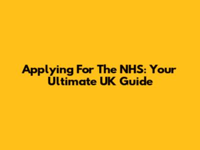 Applying For The NHS: Your Ultimate UK Guide