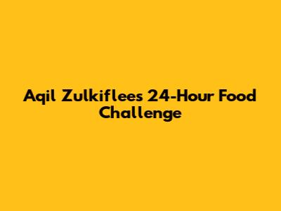 Aqil Zulkiflee's 24-Hour Food Challenge
