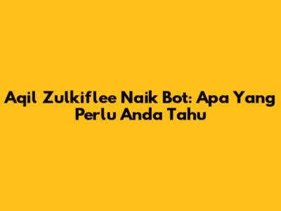 Aqil Zulkiflee Naik Bot: Apa Yang Perlu Anda Tahu
