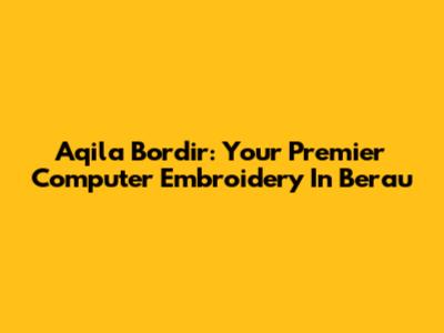 Aqila Bordir: Your Premier Computer Embroidery In Berau