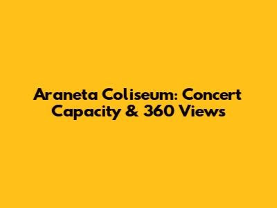 Araneta Coliseum: Concert Capacity & 360 Views
