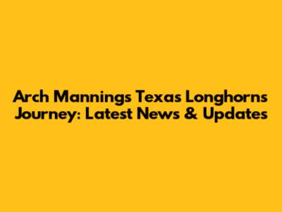 Arch Manning's Texas Longhorns Journey: Latest News & Updates