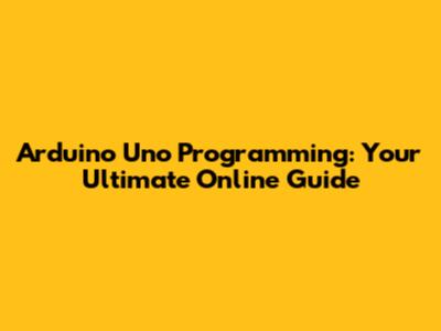 Arduino Uno Programming: Your Ultimate Online Guide